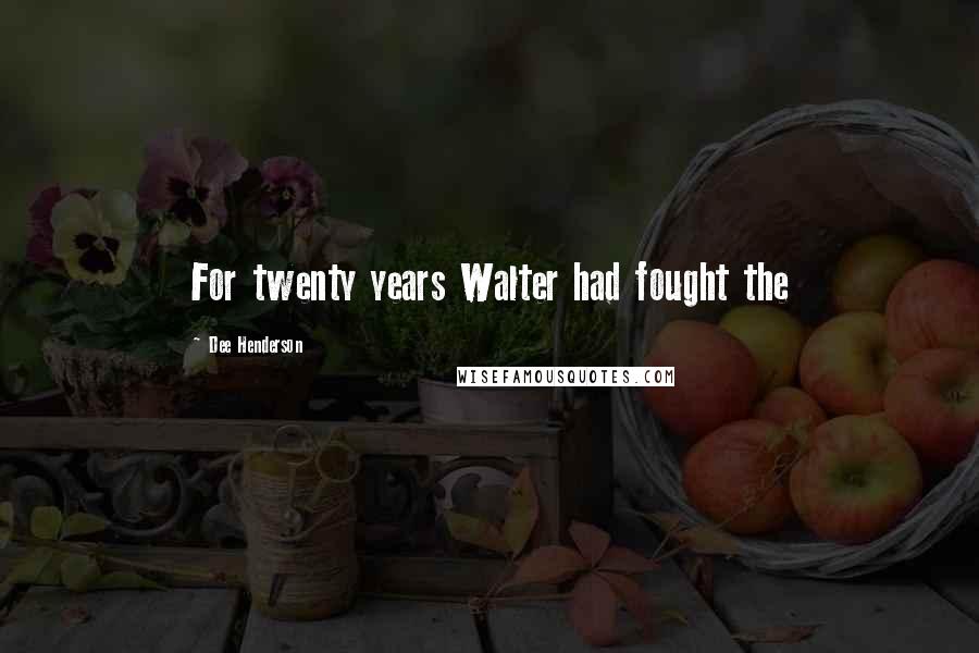 Dee Henderson Quotes: For twenty years Walter had fought the