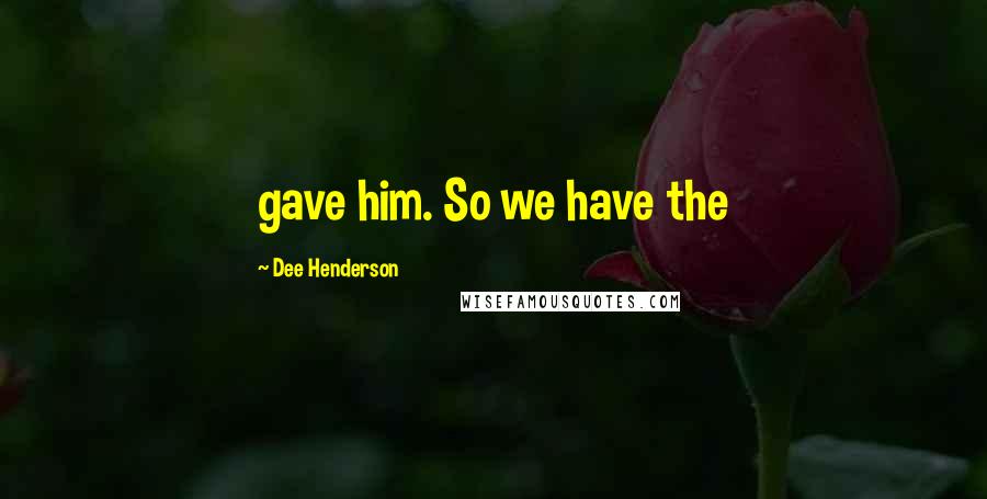 Dee Henderson Quotes: gave him. So we have the