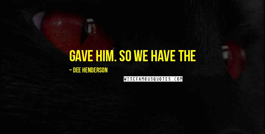 Dee Henderson Quotes: gave him. So we have the