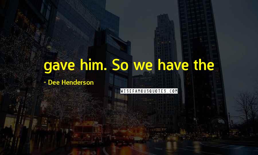 Dee Henderson Quotes: gave him. So we have the