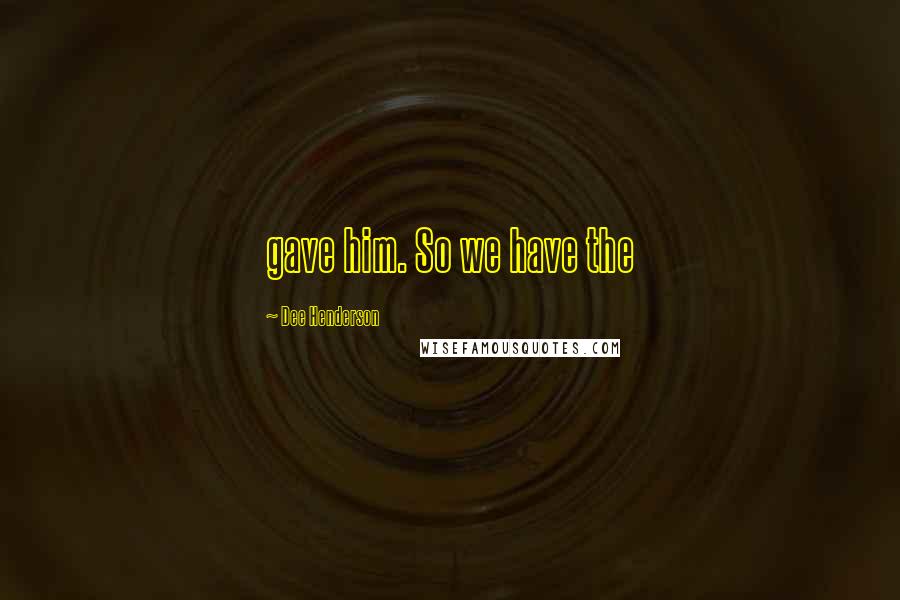 Dee Henderson Quotes: gave him. So we have the