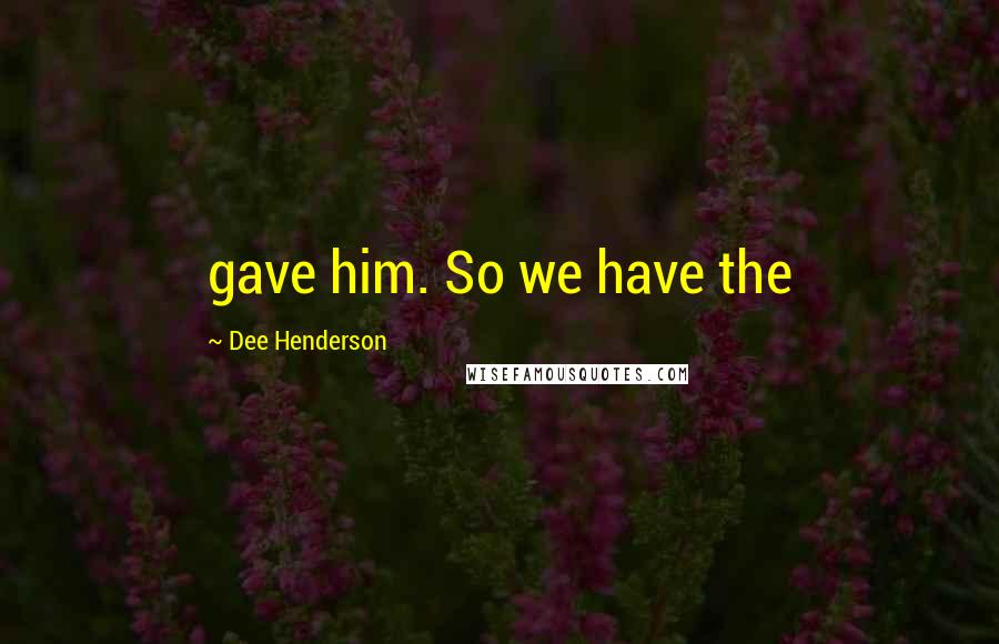 Dee Henderson Quotes: gave him. So we have the