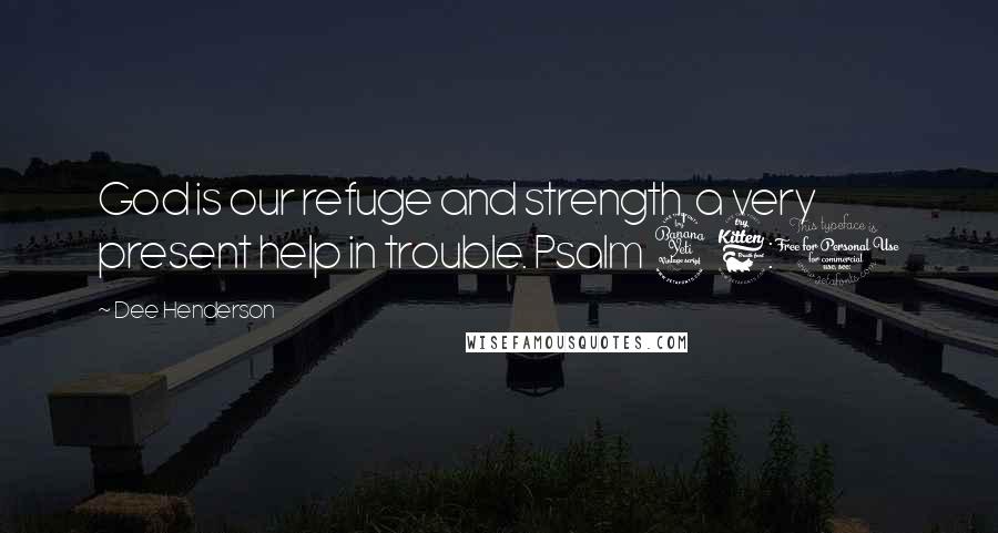 Dee Henderson Quotes: God is our refuge and strength, a very present help in trouble. Psalm 46:1