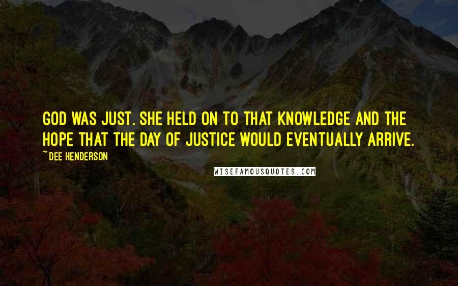 Dee Henderson Quotes: God was just. She held on to that knowledge and the hope that the day of justice would eventually arrive.