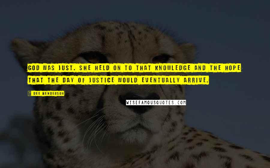 Dee Henderson Quotes: God was just. She held on to that knowledge and the hope that the day of justice would eventually arrive.