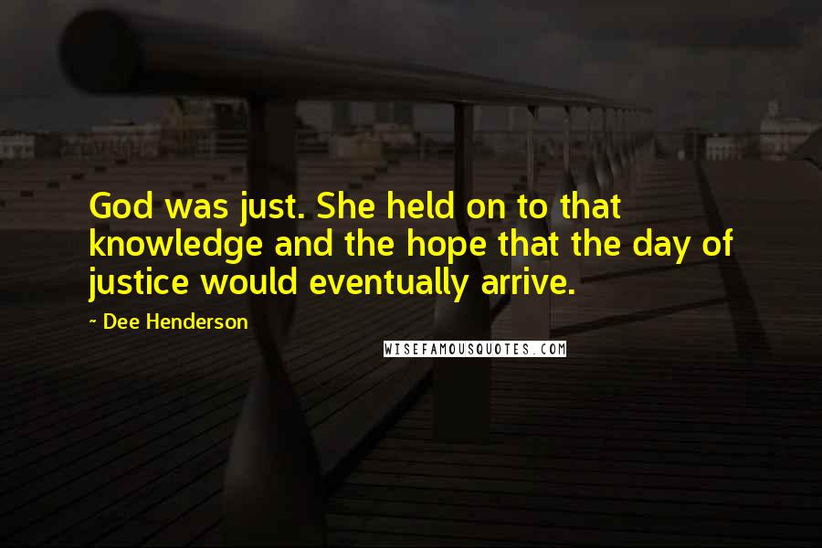 Dee Henderson Quotes: God was just. She held on to that knowledge and the hope that the day of justice would eventually arrive.