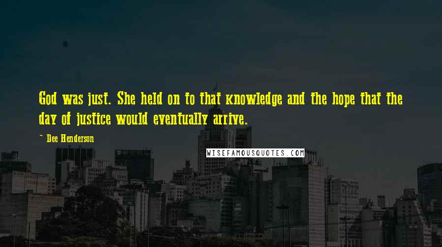 Dee Henderson Quotes: God was just. She held on to that knowledge and the hope that the day of justice would eventually arrive.
