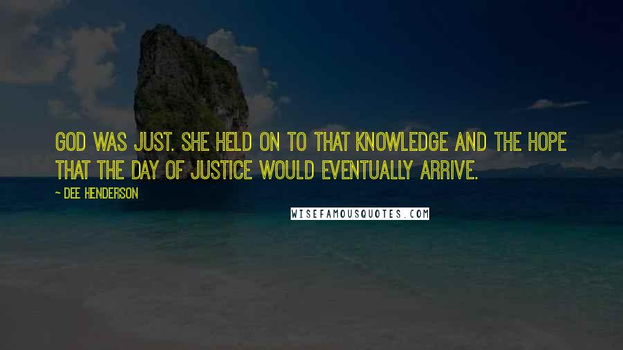 Dee Henderson Quotes: God was just. She held on to that knowledge and the hope that the day of justice would eventually arrive.