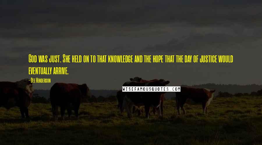 Dee Henderson Quotes: God was just. She held on to that knowledge and the hope that the day of justice would eventually arrive.