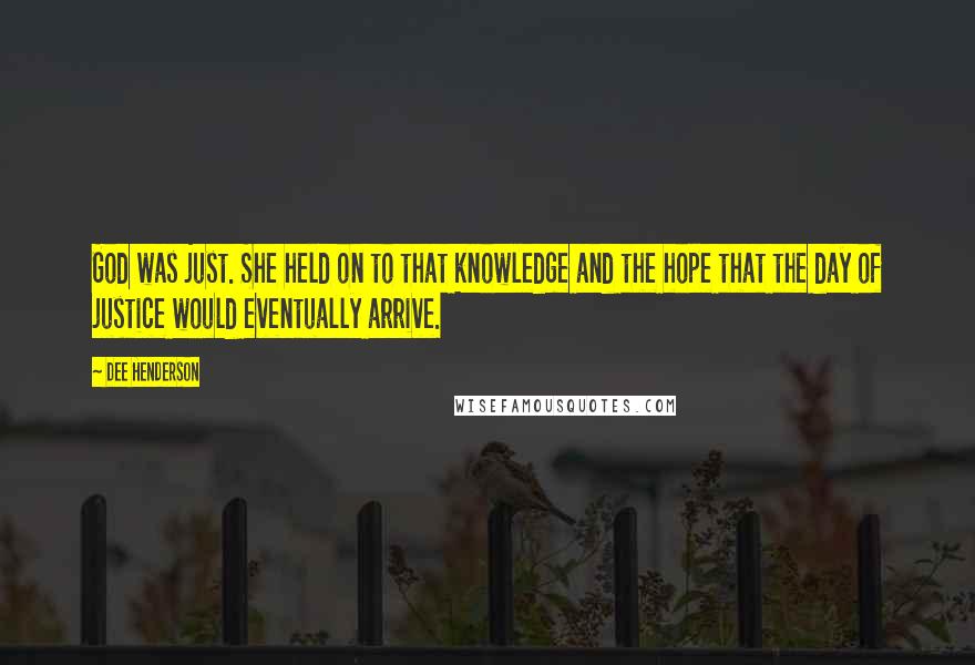 Dee Henderson Quotes: God was just. She held on to that knowledge and the hope that the day of justice would eventually arrive.