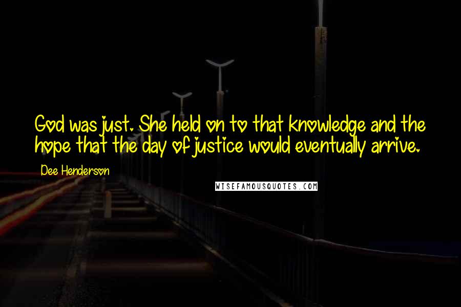 Dee Henderson Quotes: God was just. She held on to that knowledge and the hope that the day of justice would eventually arrive.