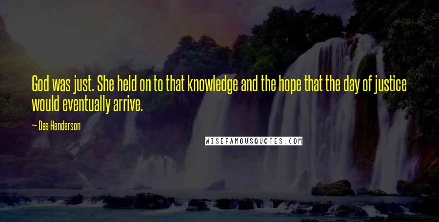 Dee Henderson Quotes: God was just. She held on to that knowledge and the hope that the day of justice would eventually arrive.