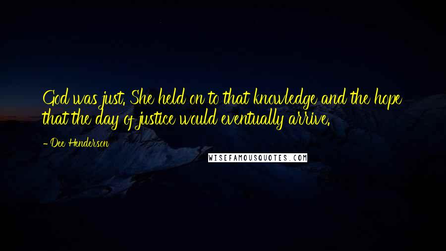 Dee Henderson Quotes: God was just. She held on to that knowledge and the hope that the day of justice would eventually arrive.