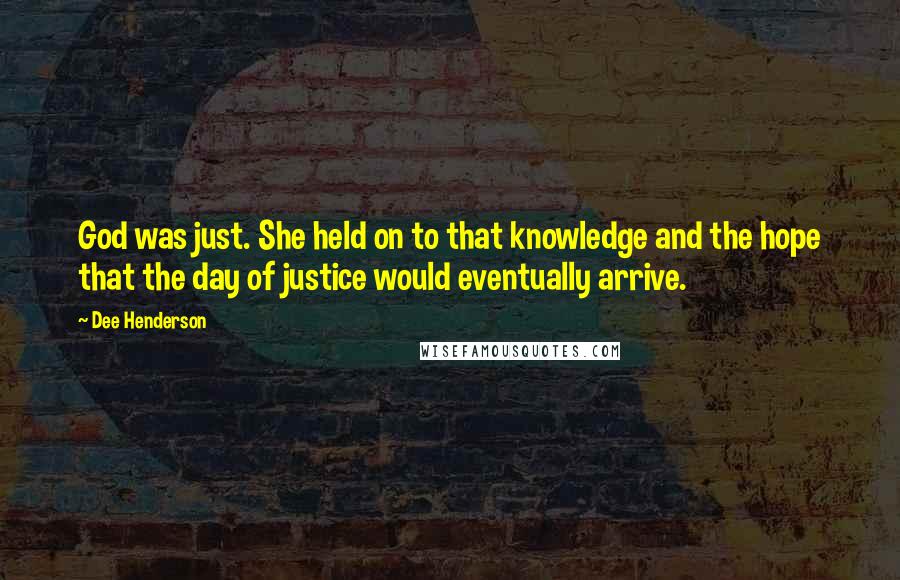 Dee Henderson Quotes: God was just. She held on to that knowledge and the hope that the day of justice would eventually arrive.