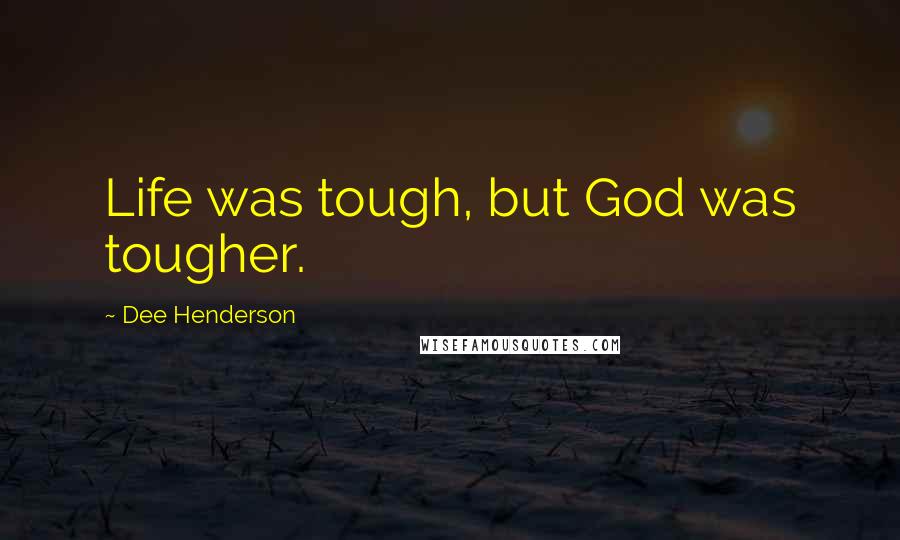 Dee Henderson Quotes: Life was tough, but God was tougher.