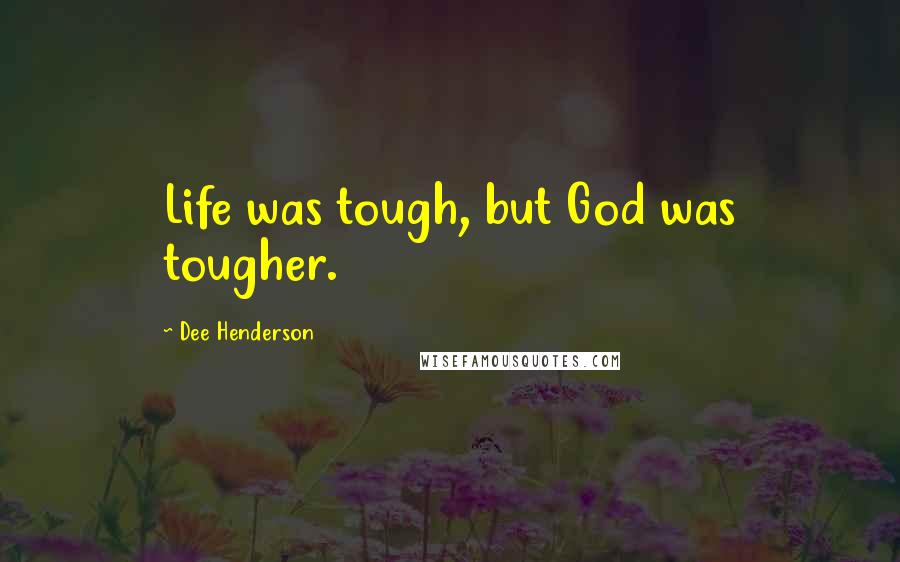 Dee Henderson Quotes: Life was tough, but God was tougher.