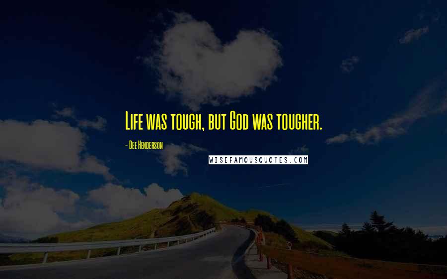 Dee Henderson Quotes: Life was tough, but God was tougher.