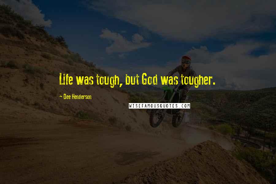 Dee Henderson Quotes: Life was tough, but God was tougher.