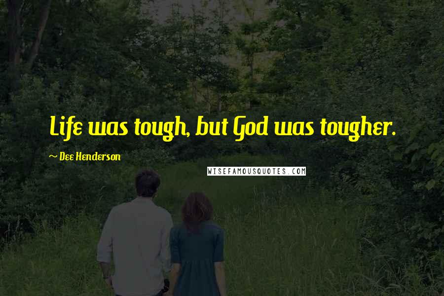 Dee Henderson Quotes: Life was tough, but God was tougher.