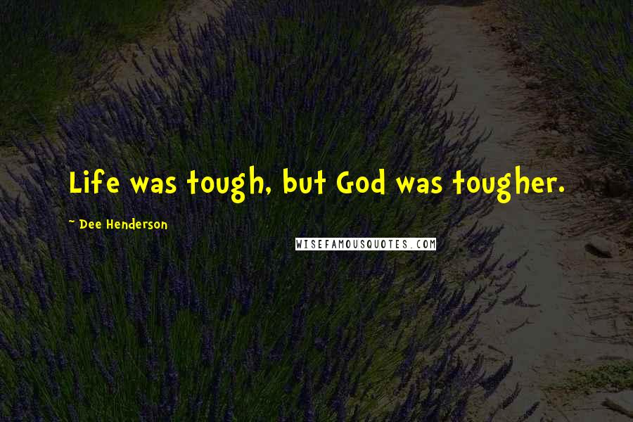 Dee Henderson Quotes: Life was tough, but God was tougher.