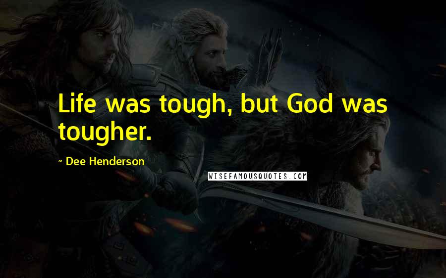 Dee Henderson Quotes: Life was tough, but God was tougher.