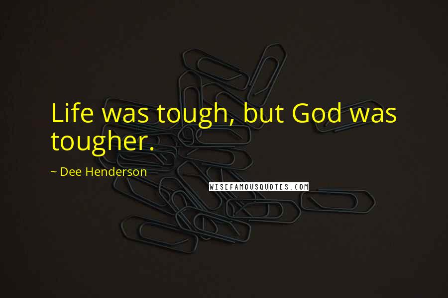 Dee Henderson Quotes: Life was tough, but God was tougher.