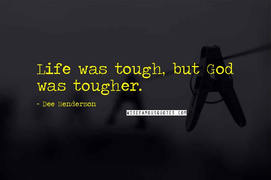 Dee Henderson Quotes: Life was tough, but God was tougher.