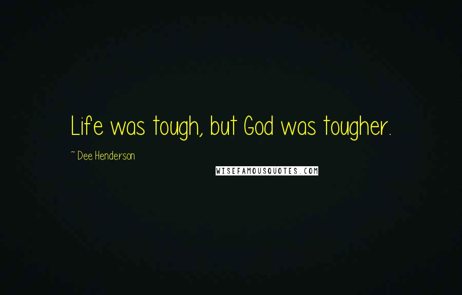 Dee Henderson Quotes: Life was tough, but God was tougher.