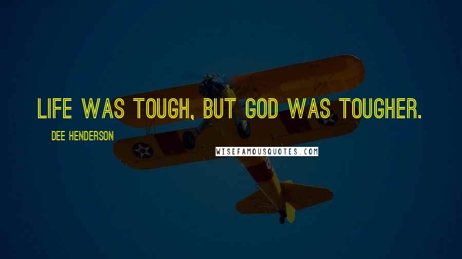 Dee Henderson Quotes: Life was tough, but God was tougher.