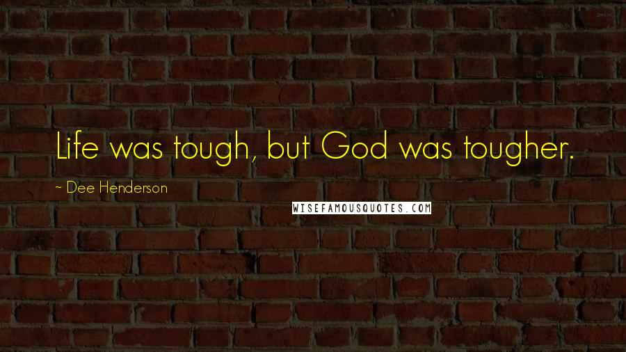 Dee Henderson Quotes: Life was tough, but God was tougher.