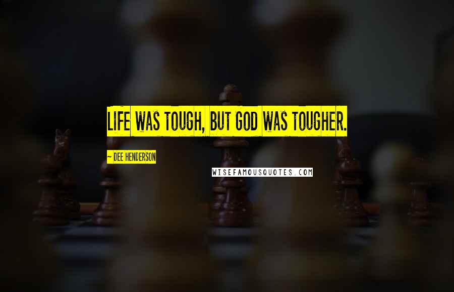 Dee Henderson Quotes: Life was tough, but God was tougher.