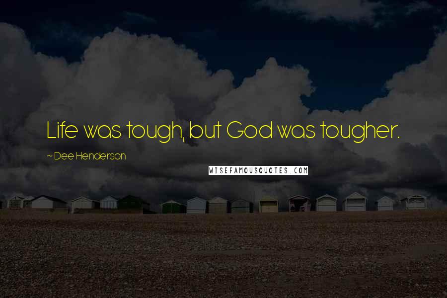 Dee Henderson Quotes: Life was tough, but God was tougher.