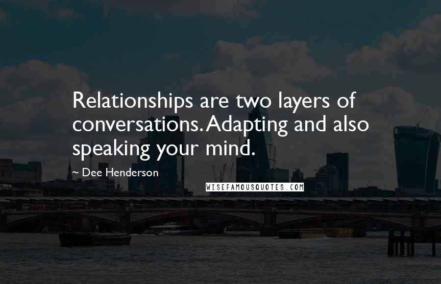 Dee Henderson Quotes: Relationships are two layers of conversations. Adapting and also speaking your mind.