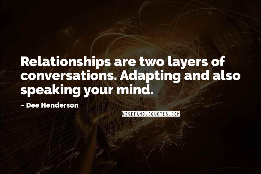 Dee Henderson Quotes: Relationships are two layers of conversations. Adapting and also speaking your mind.
