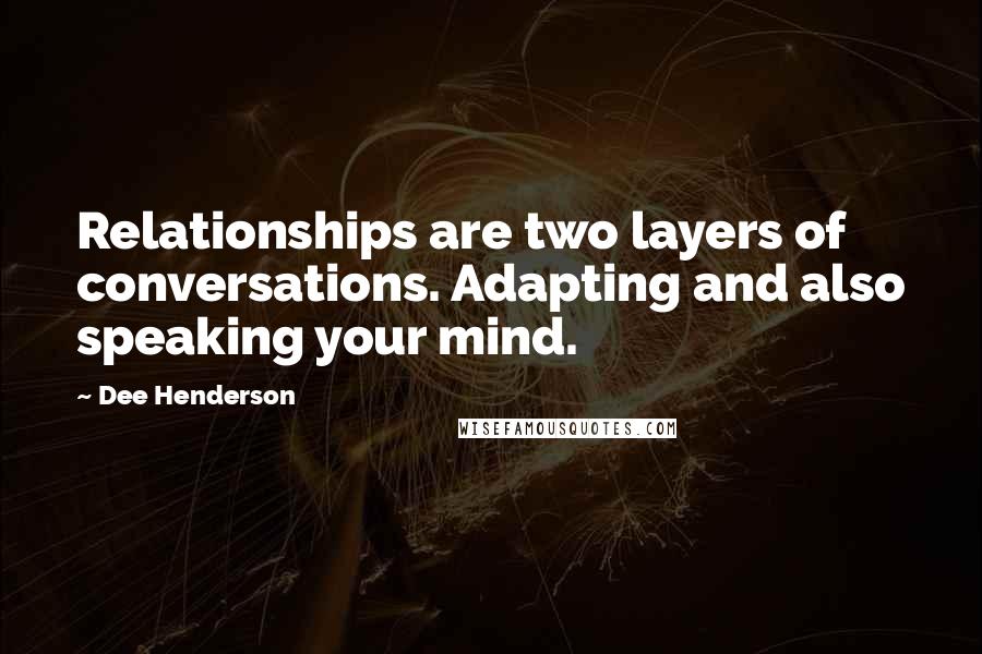 Dee Henderson Quotes: Relationships are two layers of conversations. Adapting and also speaking your mind.