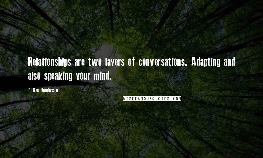 Dee Henderson Quotes: Relationships are two layers of conversations. Adapting and also speaking your mind.