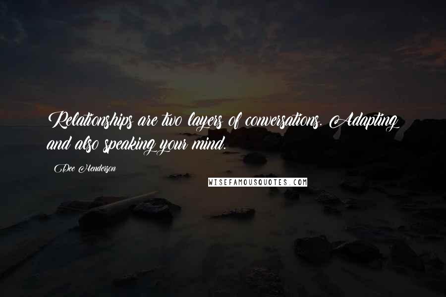 Dee Henderson Quotes: Relationships are two layers of conversations. Adapting and also speaking your mind.