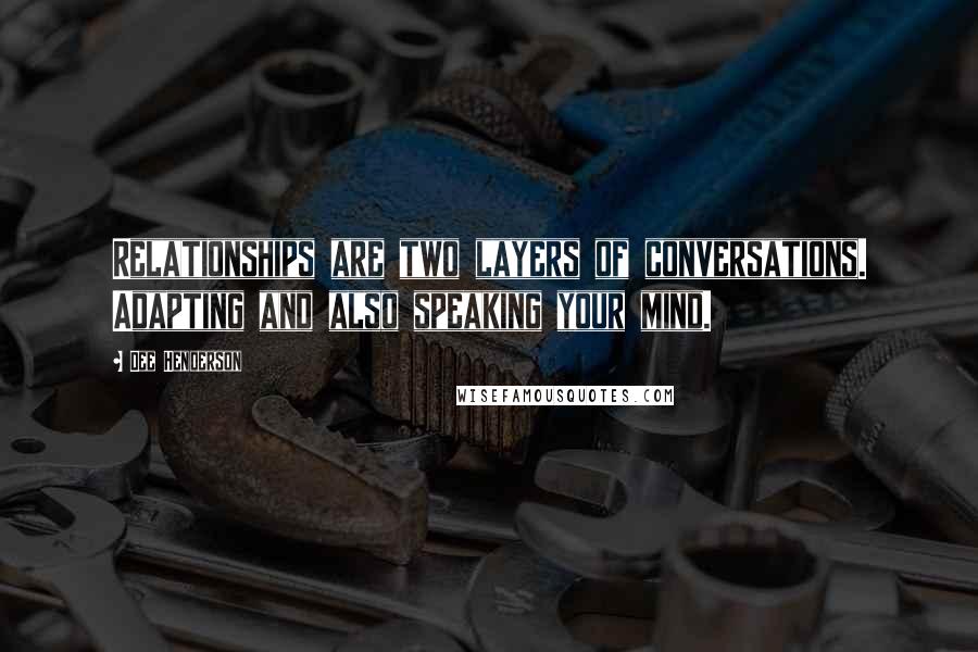 Dee Henderson Quotes: Relationships are two layers of conversations. Adapting and also speaking your mind.