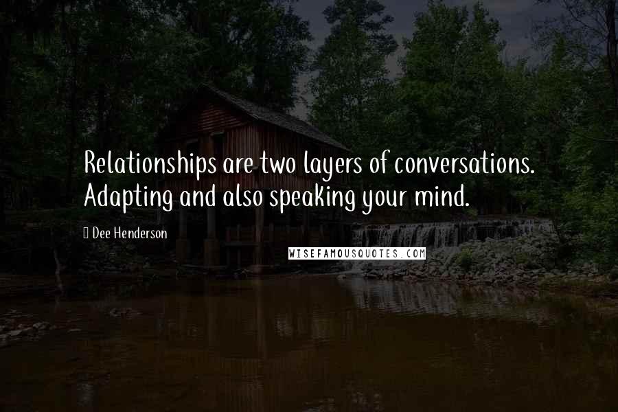 Dee Henderson Quotes: Relationships are two layers of conversations. Adapting and also speaking your mind.