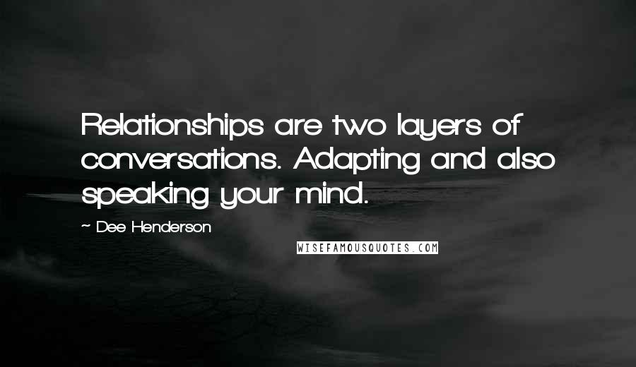 Dee Henderson Quotes: Relationships are two layers of conversations. Adapting and also speaking your mind.