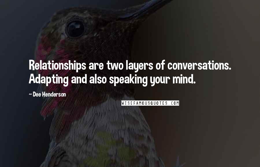 Dee Henderson Quotes: Relationships are two layers of conversations. Adapting and also speaking your mind.