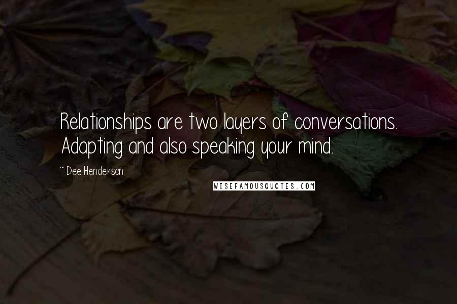 Dee Henderson Quotes: Relationships are two layers of conversations. Adapting and also speaking your mind.