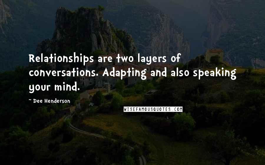 Dee Henderson Quotes: Relationships are two layers of conversations. Adapting and also speaking your mind.