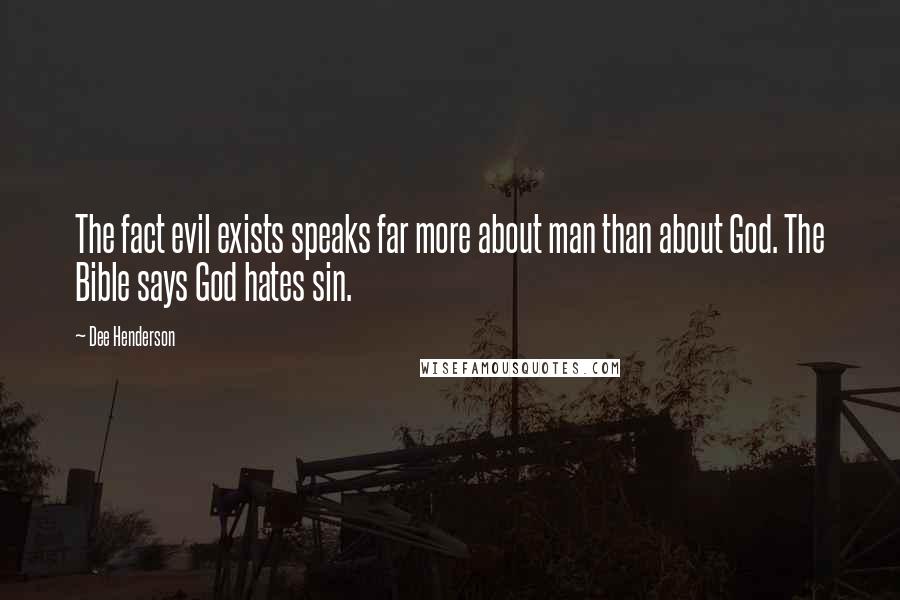 Dee Henderson Quotes: The fact evil exists speaks far more about man than about God. The Bible says God hates sin.