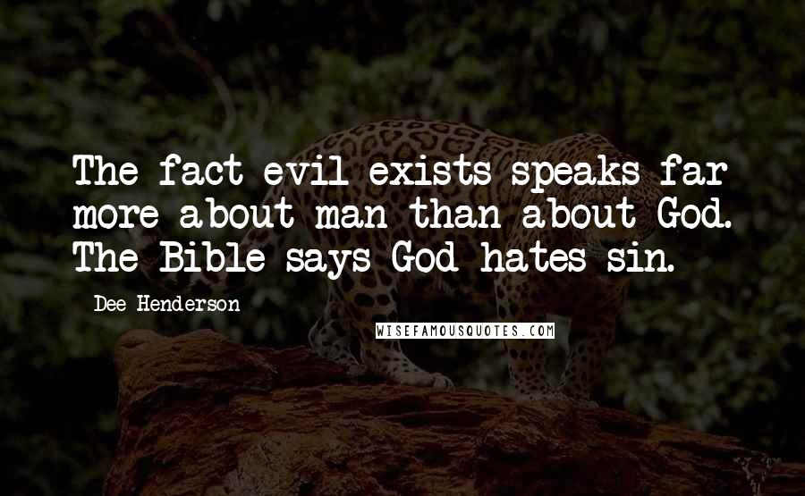 Dee Henderson Quotes: The fact evil exists speaks far more about man than about God. The Bible says God hates sin.