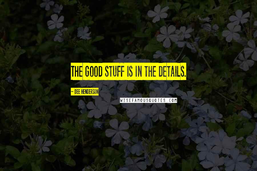 Dee Henderson Quotes: The good stuff is in the details.