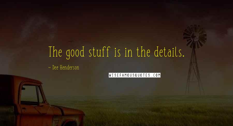 Dee Henderson Quotes: The good stuff is in the details.