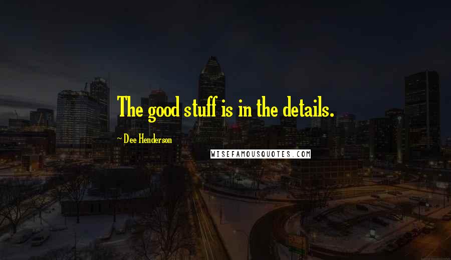 Dee Henderson Quotes: The good stuff is in the details.