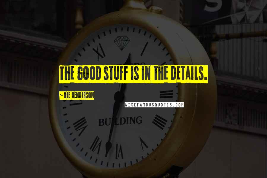 Dee Henderson Quotes: The good stuff is in the details.