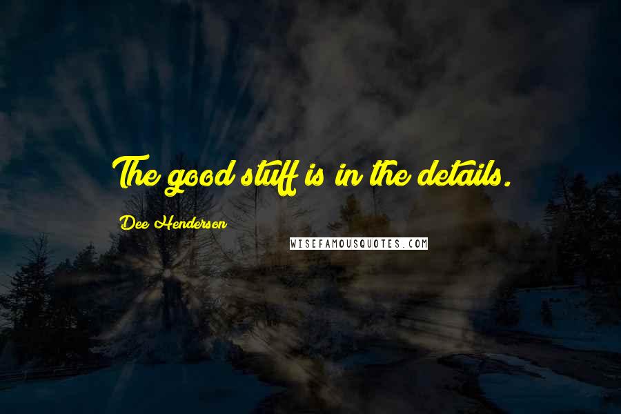 Dee Henderson Quotes: The good stuff is in the details.